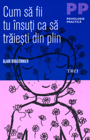 Cum sa fii tu insuti ca sa traiesti din plin - Alain Braconnier