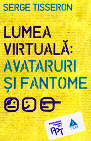 Lumea Virtuala: Avataruri si fantome - Serge Tisseron Lumea Virtuala: Avataruri si fantome - Serge Tisseron