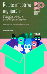 Retete impotriva ingrijorarii. O abordare prin joc a anxietatii si fricii copiilor - Lawrence J. Cohen