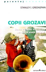 Copii grozavi. Zece calitati esentiale pentru o viata fericita - Stanley I. Greenspan Copii grozavi. Zece calitati esentiale pentru o viata fericita - Stanley I. Greenspan