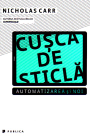 Cusca de sticla. Automatizarea si noi - Nicholas Carr
