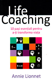 Life Coaching. 10 pasi esentiali pentru a-ti transforma viata - Annie Lionnet
