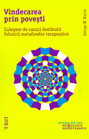 Vindecarea prin povesti. Culegere de cazuri destinata folosirii metaforelor terapeutice - George W. Burns