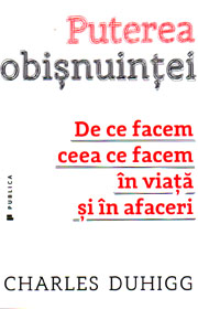 Puterea obisnuintei. De ce facem ceea ce facem in viata si in afaceri - Charles Duhigg