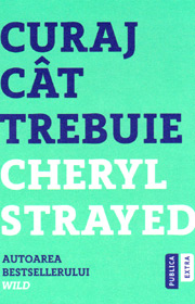 Curaj cat trebuie. Mini-manual cu instructiuni pentru suflet - Cheryl Strayed