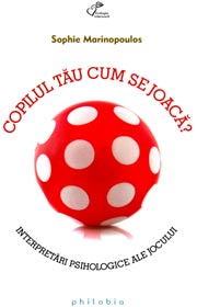Copilul tau cum se joaca? Interpretari psihologice ale jocului - Sophie Marinopoulos