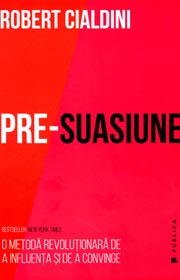 Pre-suasiune. O metoda revolutionara de a influenta si de a convinge - Robert B. Cialdini