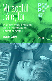 Miracolul baietilor. Ce pot face parintii si educatorii pentru a transforma baietii in barbati de exceptie - Michael Gurian