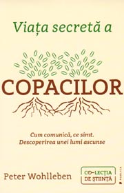 Viata secreta a copacilor. Cum comunica, ce simt. Descoperirea unei lumi ascunse - Peter Wohlleben