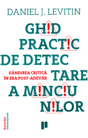 Ghid practic de detectare a minciunilor. Gandirea critica in era post-adevar - Daniel J. Levitin
