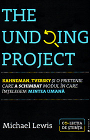 The Undoing Project. Kahneman, Tversky si o prietenie care a schimbat modul in care intelegem mintea umana - Michael Lewis
