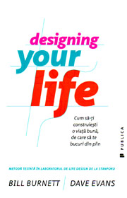 Designing Your Life. Cum sa-ti construiesti o viata buna, de care sa te bucuri din plin - Bill Burnett