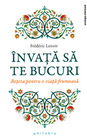Invata sa te bucuri. Reteta pentru o viata frumoasa - Frederic Lenoir