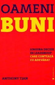 Oameni buni. Singura decizie de leadership care conteaza cu adevarat - Anthony Tjan
