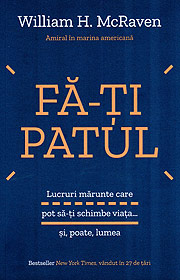 Fa-ti patul. Lucruri marunte care pot sa-ti schimbe viata... si, poate, lumea - William H. McRaven
