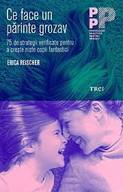 Ce face un parinte grozav. 75 de strategii verificate pentru a creste niste copii fantastici - Erica Reischer