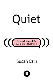 Quiet. Puterea introvertitilor intr-o lume asurzitoare - Susan Cain