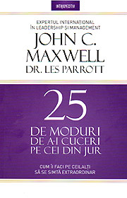 25 de moduri de a-i cuceri pe cei din jur. Cum sa ii faci pe ceilalti sa se simta extraordinar - John C. Maxwell