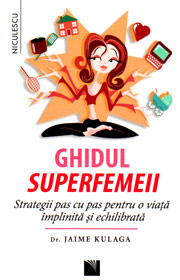 Ghidul superfemeii. Strategii pas cu pas pentru o viata implinita si echilibrata - Jaime Kulaga