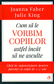 Cum sa le vorbim copiilor astfel incat sa ne asculte - Joanna Faber