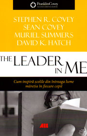 The Leader in Me. Cum inspira scolile din intreaga lume maretia in fiecare copil - Stephen R. Covey