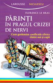Parinti in pragul crizei de nervi. Cum gestionam conflictele zilnice dintre noi si copii - Florence Le Bras
