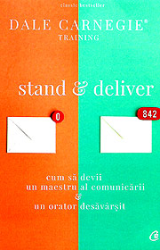 Stand & Deliver. Cum sa devii un maestru al comunicarii si un orator desavarsit - Dale Carnegie