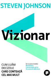 Vizionar. Cum luam deciziile care conteaza cel mai mult - Steven Johnson