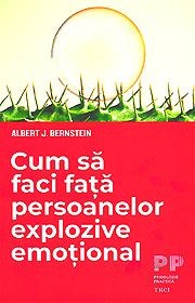 Cum sa faci fata persoanelor explozive emotional - Albert J. Bernstein