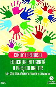 Educatia integrata a prescolarilor. Cum sa le stimulam mintile aflate in dezvoltare - Cindy Terebush Educatia integrata a prescolarilor. Cum sa le stimulam mintile aflate in dezvoltare - Cindy Terebush
