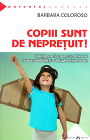 Copiii sunt de nepretuit! Solutii practice pentru cultivarea responsabilitatii si a disciplinei interioare - Barbara Coloroso