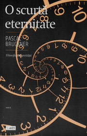 O scurta eternitate. Filosofia longevitatii - Pascal Bruckner