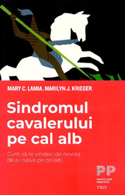 Sindromul cavalerului pe cal alb. Cum sa te vindeci de nevoia de a-i salva pe ceilalti - Mary C. Lamia