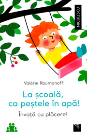 La scoala, ca pestele in apa! Invata cu placere! - Valerie Roumanoff La scoala, ca pestele in apa! Invata cu placere! - Valerie Roumanoff