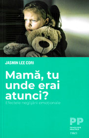 Mama, tu unde erai atunci? Efectele neglijarii emotionale - Jasmin Lee Cori Mama, tu unde erai atunci? Efectele neglijarii emotionale - Jasmin Lee Cori