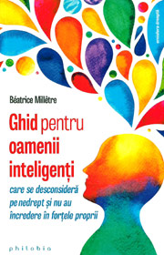 Ghid pentru oamenii inteligenti care se desconsidera pe nedrept si nu au incredere in fortele proprii - Beatrice Milletre Ghid pentru oamenii inteligenti care se desconsidera pe nedrept si nu au incredere in fortele proprii - Beatrice Milletre