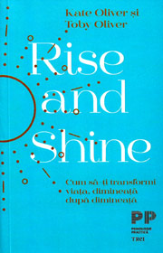 Rise and Shine. Cum sa-ti transformi viata, dimineata dupa dimineata - Kate Oliver