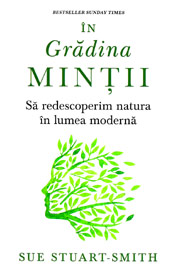 In gradina mintii. Sa redescoperim natura in lumea moderna - Sue Stuart-Smith