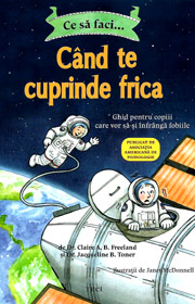 Ce sa faci... cand te cuprinde frica. Ghid pentru copiii care vor sa-si infranga fobiile - Claire A.B. Freeland
