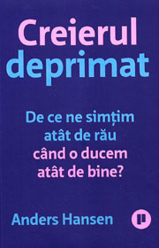Creierul deprimat. De ce ne simtim atat de rau cand o ducem atat de bine? - Anders Hansen