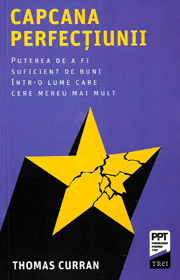 Capcana perfectiunii. Puterea de a fi suficient de buni intr-o lume care cere mereu mai mult - Thomas Curran