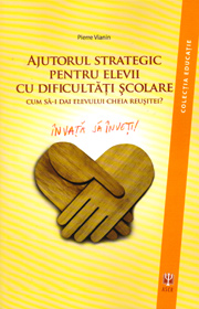 Ajutorul strategic pentru elevii cu dificultati scolare. Cum sa-i dai elevului cheia reusitei? - Pierre Vianin