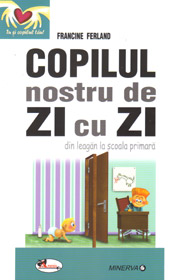 Copilul nostru de zi cu zi - din leagan la scoala primara - Francine Ferland