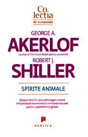 Spirite Animale. Despre felul in care psihologia umana influenteaza economia - George A. Akerlof