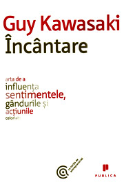 Incantare. Arta de a influenta sentimentele, gandurile si actiunile celorlalti - Guy Kawasaki