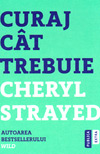Curaj cat trebuie. Mini-manual cu instructiuni pentru suflet - Cheryl Strayed