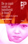 De ce copiii nostri se transforma in tirani? Cum a fost abolita copilaria - Michael Winterhoff