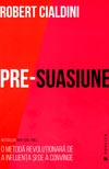 Pre-suasiune. O metoda revolutionara de a influenta si de a convinge - Robert B. Cialdini