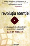 Revolutia atentiei. Revelarea puterii extraordinare a mintii ferm focalizate - Alan B. Wallace