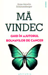 Ma vindec: ghid in ajutorul bolnavilor de cancer - Anne Ancelin Schutzenberger